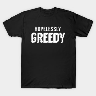 Hopelessly Greedy (White) T-Shirt